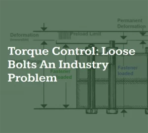 Read more about the article Torque Control: Loose Bolts An Industry Problem